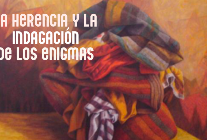 LA HERENCIA Y LA INDAGACIÓN DE LOS ENIGMAS