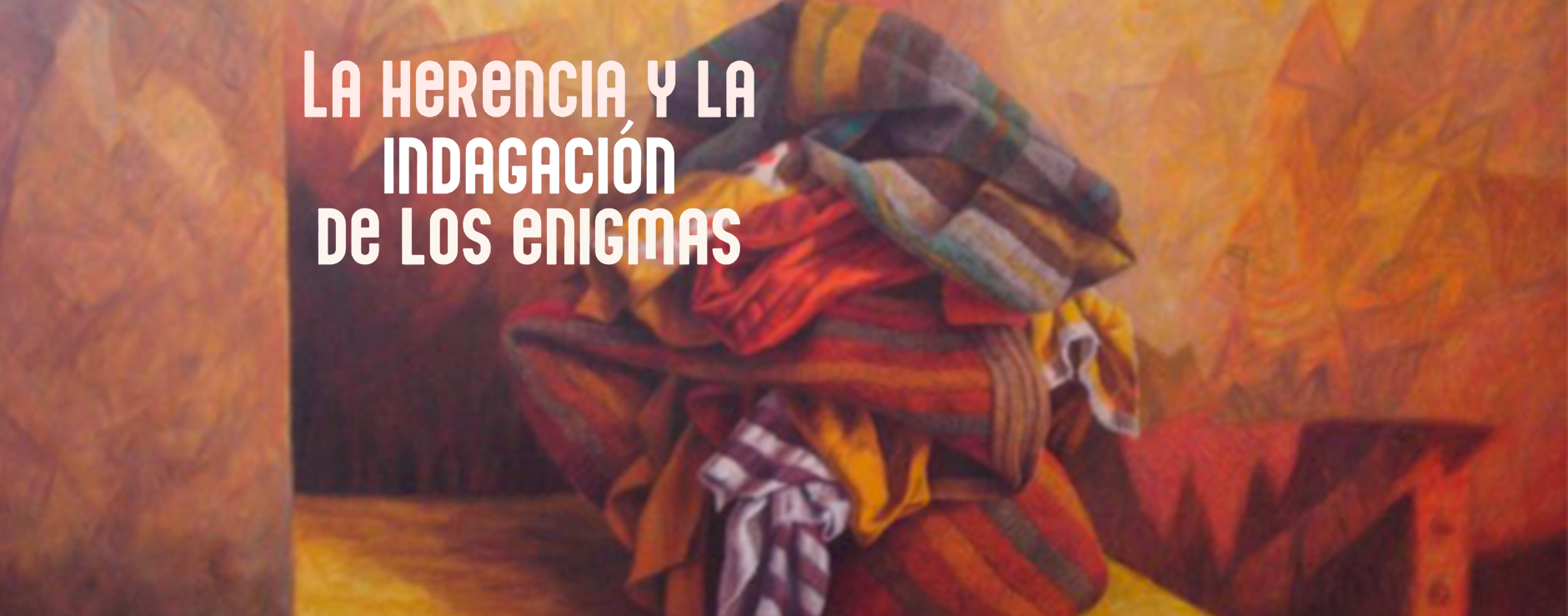 LA HERENCIA Y LA INDAGACIÓN DE LOS ENIGMAS
