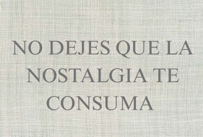 NO DEJES QUE LA NOSTALGIA TE CONSUMA