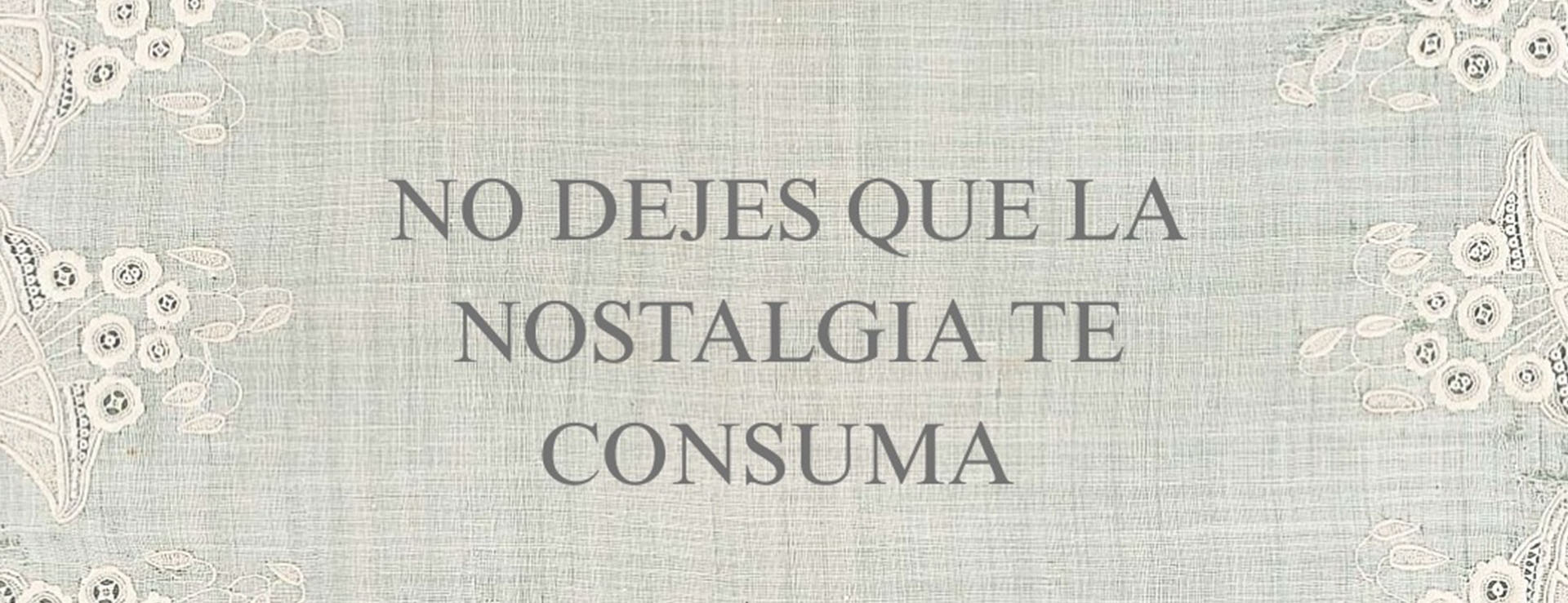 NO DEJES QUE LA NOSTALGIA TE CONSUMA